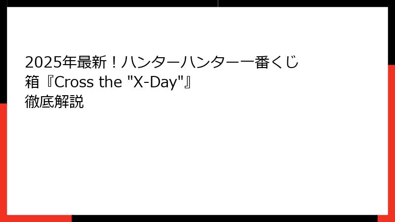 2025年最新！ハンターハンター一番くじ箱『Cross the 