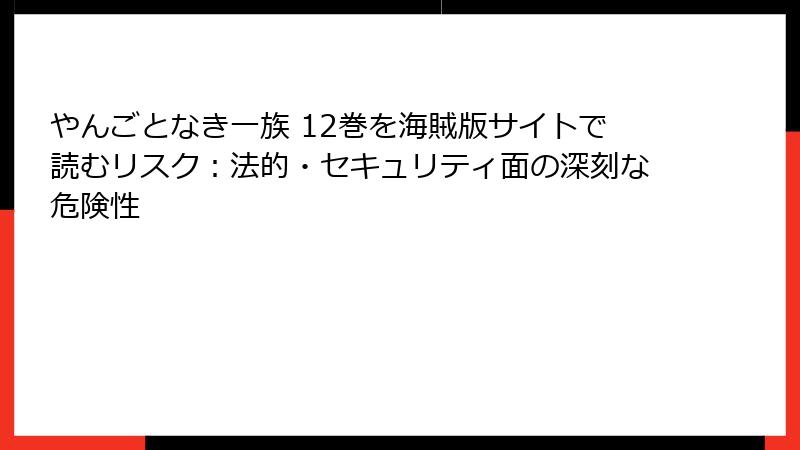 やんごとなき一族 12巻を海賊版サイトで読むリスク:法的・セキュリティ面の深刻な危険性