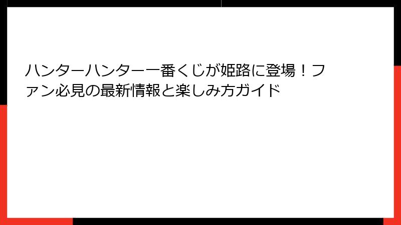 ハンターハンター一番くじが姫路に登場！ファン必見の最新情報と楽しみ方ガイド