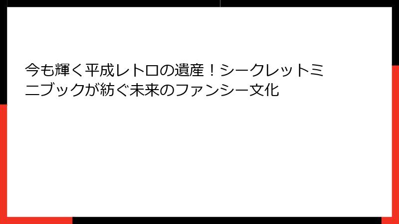 今も輝く平成レトロの遺産！シークレットミニブックが紡ぐ未来のファンシー文化