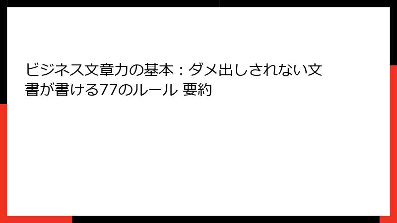 ビジネス文章力の基本：ダメ出しされない文書が書ける77のルール 要約