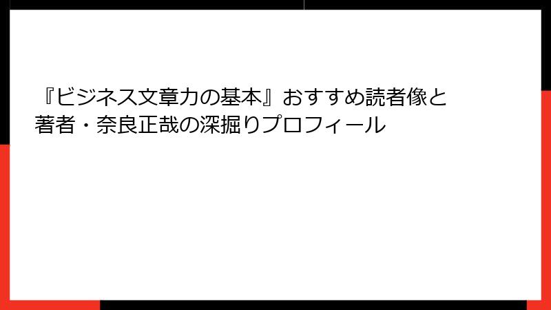 『ビジネス文章力の基本』おすすめ読者像と著者・奈良正哉の深掘りプロフィール