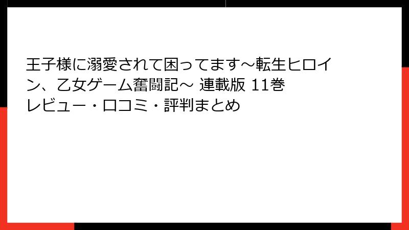 王子様に溺愛されて困ってます～転生ヒロイン、乙女ゲーム奮闘記～ 連載版 11巻 レビュー・口コミ・評判まとめ