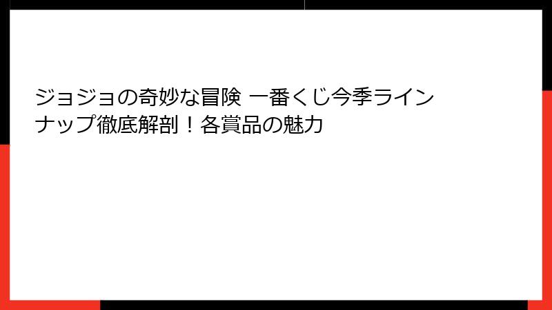 ジョジョの奇妙な冒険 一番くじ今季ラインナップ徹底解剖！各賞品の魅力