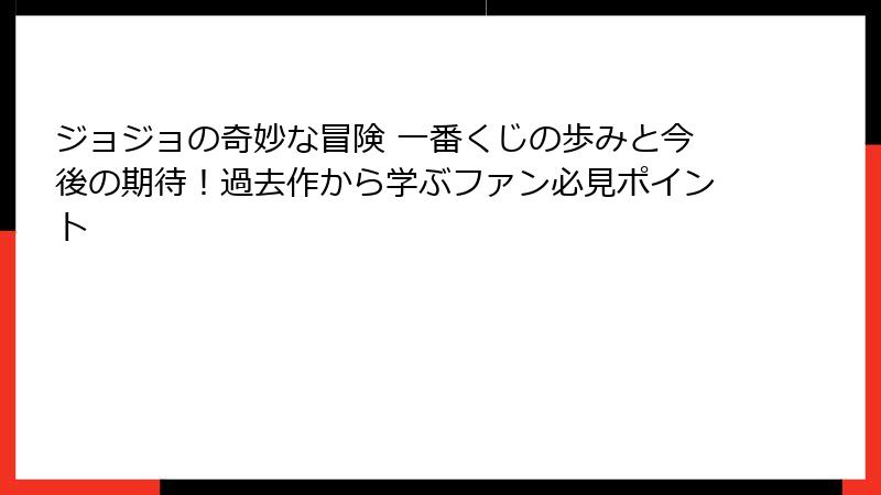 ジョジョの奇妙な冒険 一番くじの歩みと今後の期待！過去作から学ぶファン必見ポイント