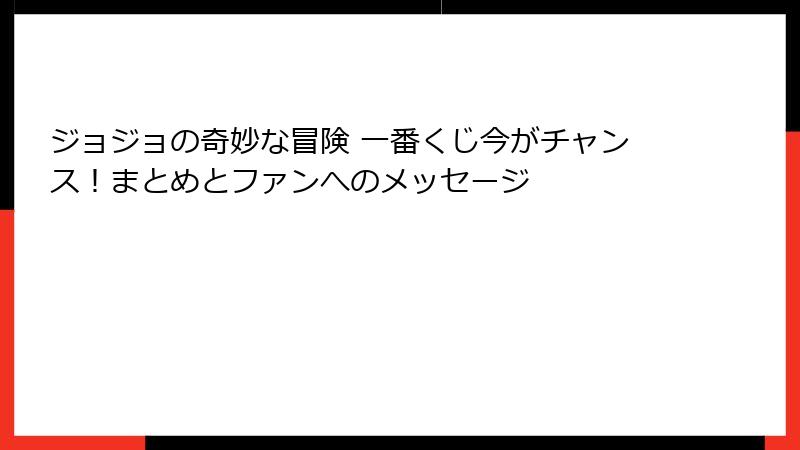 ジョジョの奇妙な冒険 一番くじ今がチャンス！まとめとファンへのメッセージ