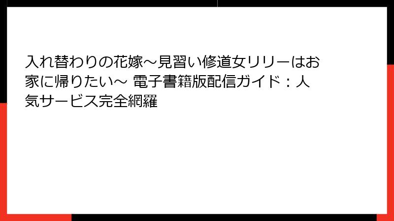 入れ替わりの花嫁～見習い修道女リリーはお家に帰りたい～ 電子書籍版配信ガイド：人気サービス完全網羅