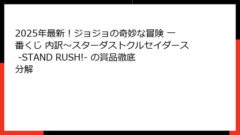 2025年最新！ジョジョの奇妙な冒険 一番くじ 内訳～スターダストクルセイダース -STAND RUSH!- の賞品徹底分解