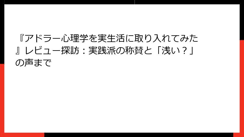 『アドラー心理学を実生活に取り入れてみた』レビュー探訪：実践派の称賛と「浅い？」の声まで