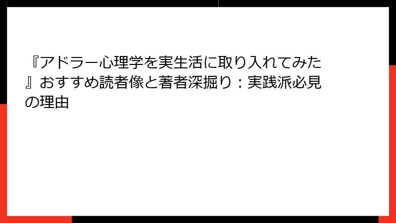 『アドラー心理学を実生活に取り入れてみた』おすすめ読者像と著者深掘り：実践派必見の理由