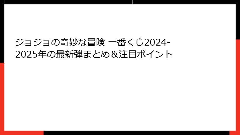 ジョジョの奇妙な冒険 一番くじ2024-2025年の最新弾まとめ＆注目ポイント
