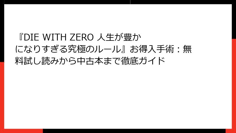 『DIE WITH ZERO 人生が豊かになりすぎる究極のルール』お得入手術：無料試し読みから中古本まで徹底ガイド