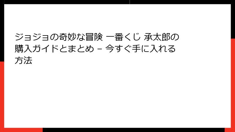 ジョジョの奇妙な冒険 一番くじ 承太郎の購入ガイドとまとめ – 今すぐ手に入れる方法
