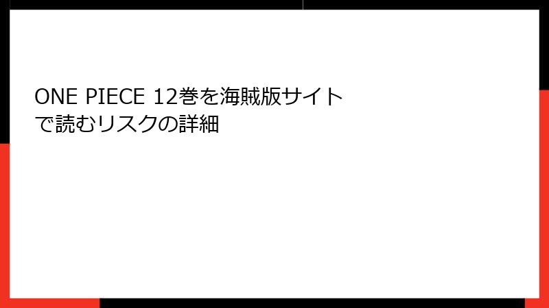 ONE PIECE 12巻を海賊版サイトで読むリスクの詳細
