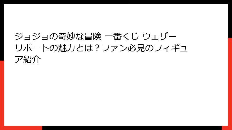 ジョジョの奇妙な冒険 一番くじ ウェザーリポートの魅力とは？ファン必見のフィギュア紹介