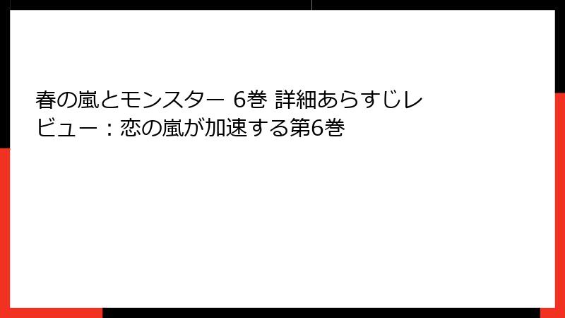 春の嵐とモンスター 6巻 詳細あらすじレビュー：恋の嵐が加速する第6巻