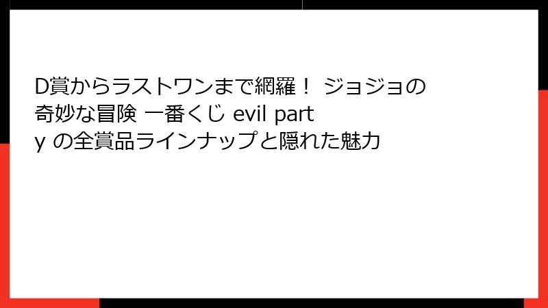 D賞からラストワンまで網羅! ジョジョの奇妙な冒険 一番くじ evil party の全賞品ラインナップと隠れた魅力