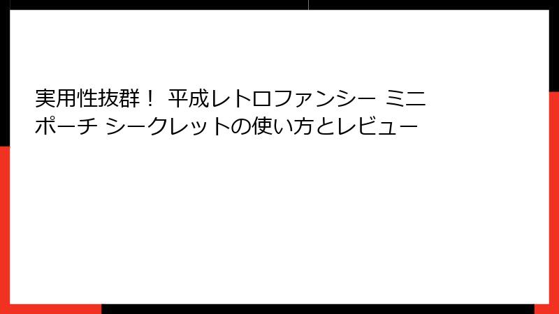 実用性抜群！ 平成レトロファンシー ミニポーチ シークレットの使い方とレビュー