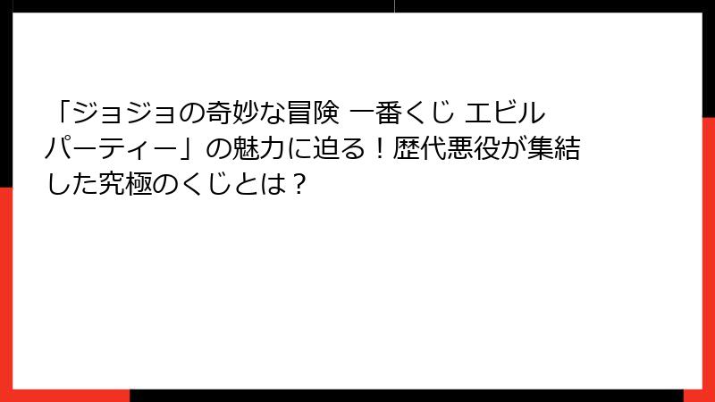 「ジョジョの奇妙な冒険 一番くじ エビルパーティー」の魅力に迫る！歴代悪役が集結した究極のくじとは？