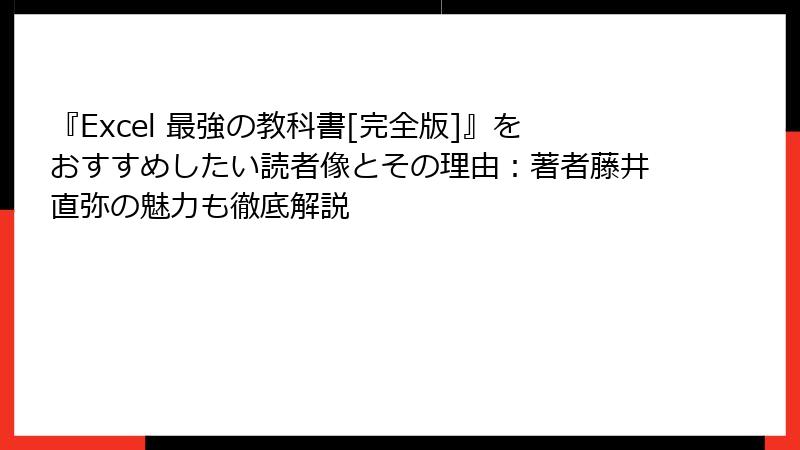 『Excel 最強の教科書[完全版]』をおすすめしたい読者像とその理由：著者藤井直弥の魅力も徹底解説