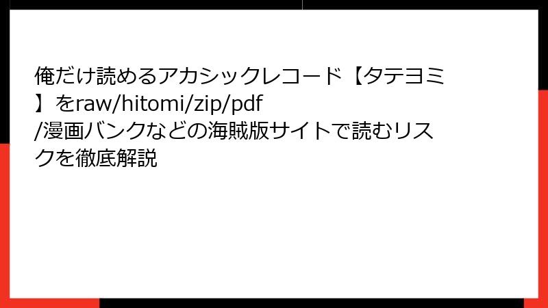 俺だけ読めるアカシックレコード【タテヨミ】をraw/hitomi/zip/pdf/漫画バンクなどの海賊版サイトで読むリスクを徹底解説