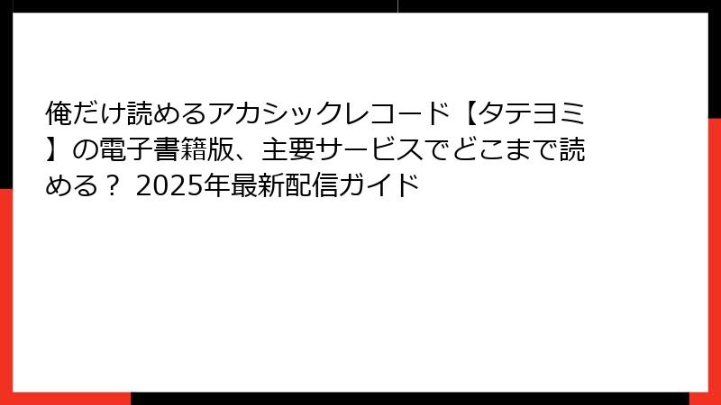 俺だけ読めるアカシックレコード【タテヨミ】の電子書籍版、主要サービスでどこまで読める？ 2025年最新配信ガイド