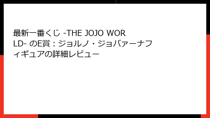 最新一番くじ -THE JOJO WORLD- のE賞：ジョルノ・ジョバァーナフィギュアの詳細レビュー