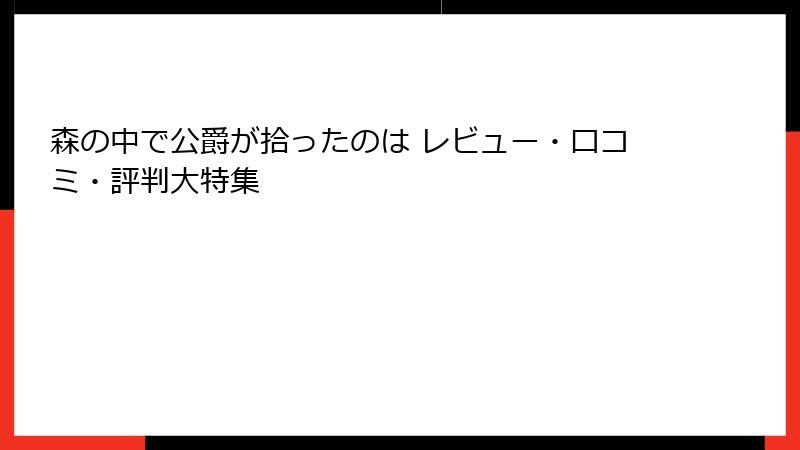 森の中で公爵が拾ったのは レビュー・口コミ・評判大特集