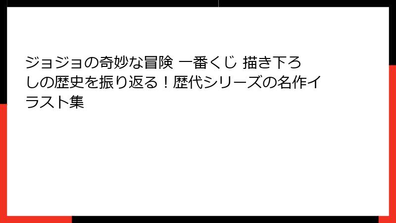 ジョジョの奇妙な冒険 一番くじ 描き下ろしの歴史を振り返る！歴代シリーズの名作イラスト集