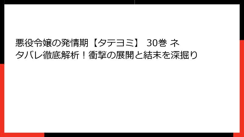 悪役令嬢の発情期【タテヨミ】 30巻 ネタバレ徹底解析！衝撃の展開と結末を深掘り