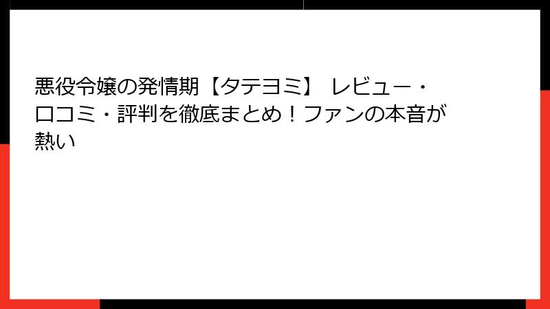 悪役令嬢の発情期【タテヨミ】 レビュー・口コミ・評判を徹底まとめ！ファンの本音が熱い
