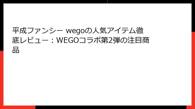 平成ファンシー wegoの人気アイテム徹底レビュー：WEGOコラボ第2弾の注目商品