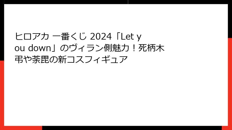 ヒロアカ 一番くじ 2024「Let you down」のヴィラン側魅力!死柄木弔や荼毘の新コスフィギュア