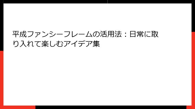 平成ファンシーフレームの活用法：日常に取り入れて楽しむアイデア集