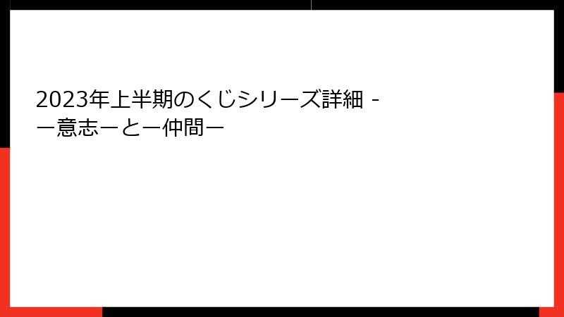 2023年上半期のくじシリーズ詳細 - ー意志ーとー仲間ー