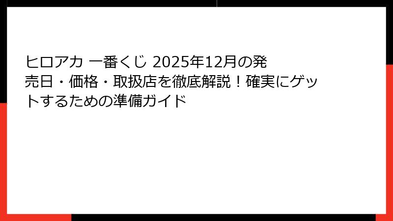 ヒロアカ 一番くじ 2025年12月の発売日・価格・取扱店を徹底解説！確実にゲットするための準備ガイド