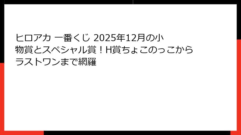 ヒロアカ 一番くじ 2025年12月の小物賞とスペシャル賞！H賞ちょこのっこからラストワンまで網羅