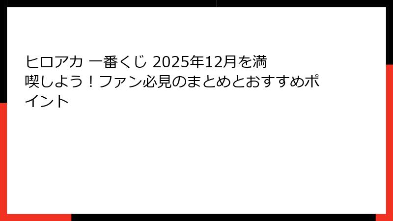 ヒロアカ 一番くじ 2025年12月を満喫しよう！ファン必見のまとめとおすすめポイント