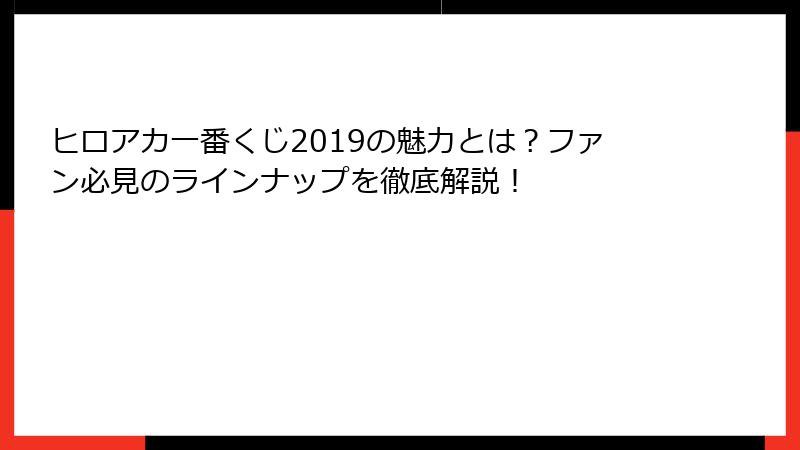 ヒロアカ一番くじ2019の魅力とは？ファン必見のラインナップを徹底解説！