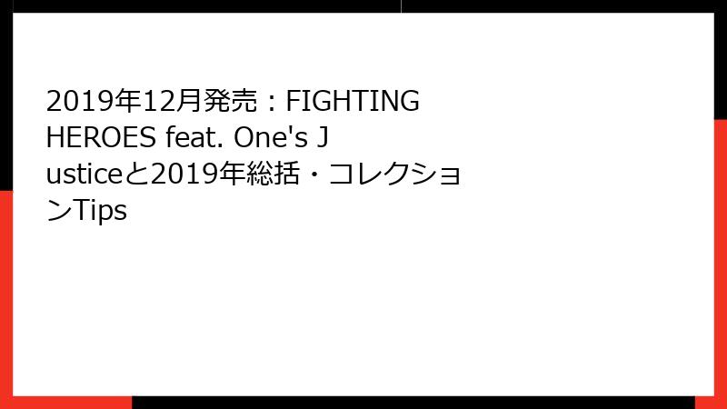 2019年12月発売：FIGHTING HEROES feat. One's Justiceと2019年総括・コレクションTips
