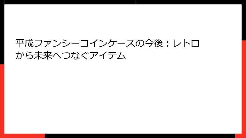 平成ファンシーコインケースの今後：レトロから未来へつなぐアイテム