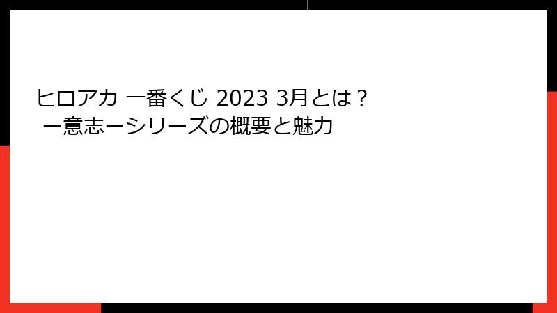 ヒロアカ 一番くじ 2023 3月とは？ ー意志ーシリーズの概要と魅力