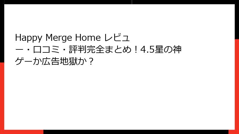 Happy Merge Home レビュー・口コミ・評判完全まとめ！4.5星の神ゲーか広告地獄か？