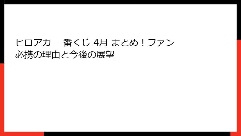 ヒロアカ 一番くじ 4月 まとめ！ファン必携の理由と今後の展望