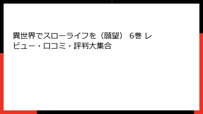 異世界でスローライフを(願望) 6巻 レビュー・口コミ・評判大集合