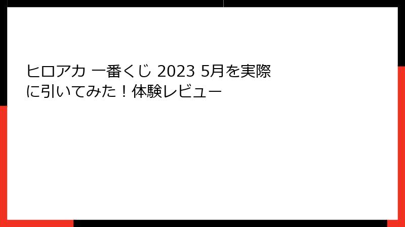 ヒロアカ 一番くじ 2023 5月を実際に引いてみた!体験レビュー