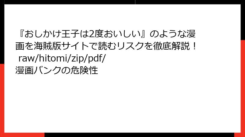 『おしかけ王子は2度おいしい』のような漫画を海賊版サイトで読むリスクを徹底解説！ raw/hitomi/zip/pdf/漫画バンクの危険性