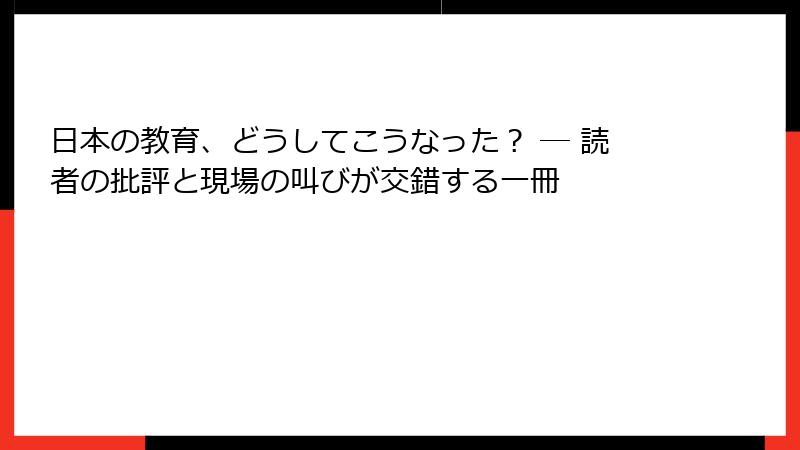 日本の教育、どうしてこうなった？ ― 読者の批評と現場の叫びが交錯する一冊
