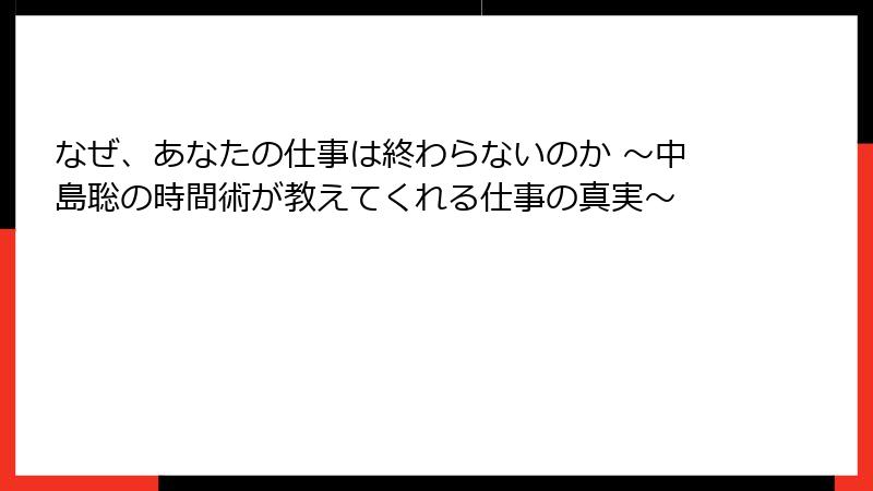 なぜ、あなたの仕事は終わらないのか ～中島聡の時間術が教えてくれる仕事の真実～