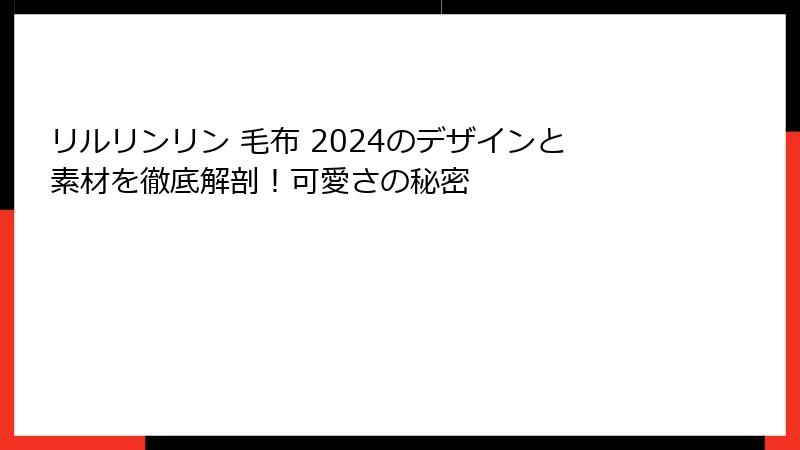 リルリンリン 毛布 2024のデザインと素材を徹底解剖！可愛さの秘密